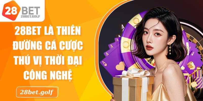 28BET là thiên đường cá cược thú vị trong thời đại công nghệ
